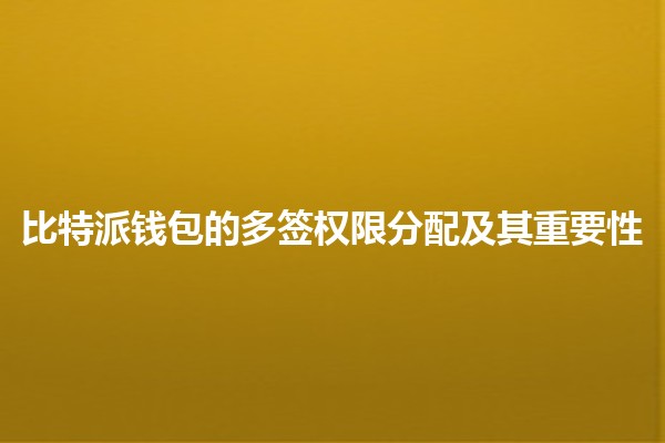 💰比特派钱包的多签权限分配及其重要性