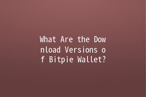 What Are the Download Versions of Bitpie Wallet? 💰📱