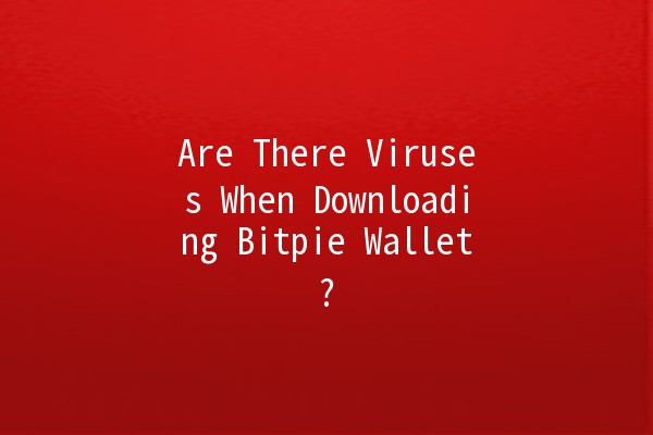 Are There Viruses When Downloading Bitpie Wallet? 💻🦠