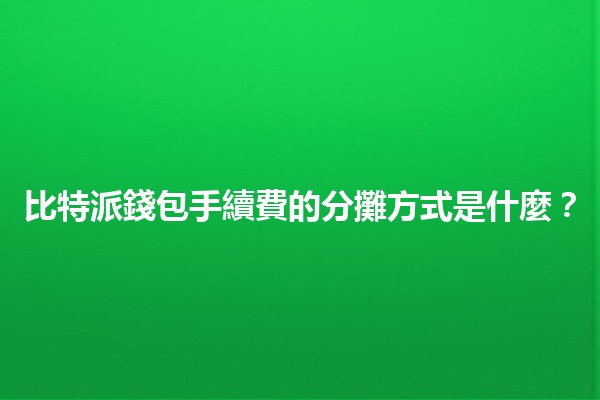 比特派錢包手續費的分攤方式是什麼？💰🔍