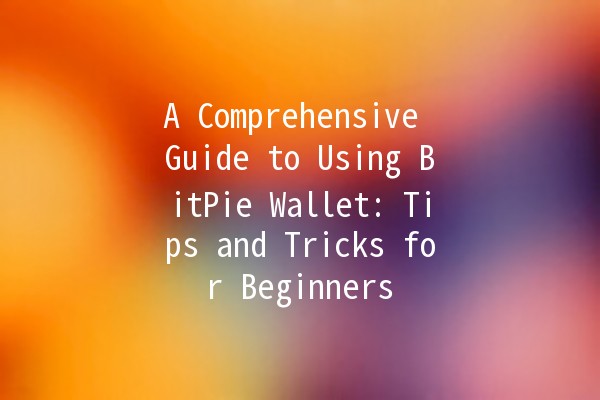 A Comprehensive Guide to Using BitPie Wallet: Tips and Tricks for Beginners 🌟💰