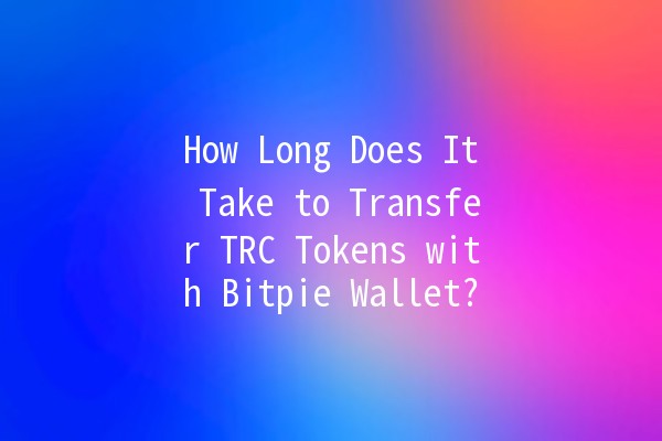 How Long Does It Take to Transfer TRC Tokens with Bitpie Wallet? ⏳💰