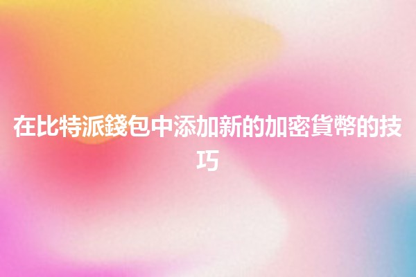 在比特派錢包中添加新的加密貨幣的技巧 🪙🚀