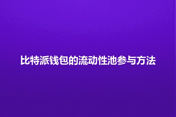 比特派钱包的流动性池参与方法💡💰