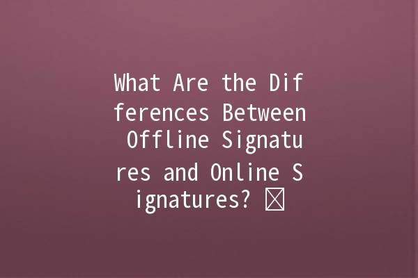 What Are the Differences Between Offline Signatures and Online Signatures? ✍️💻