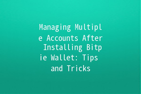 Managing Multiple Accounts After Installing Bitpie Wallet: Tips and Tricks 🪙💼