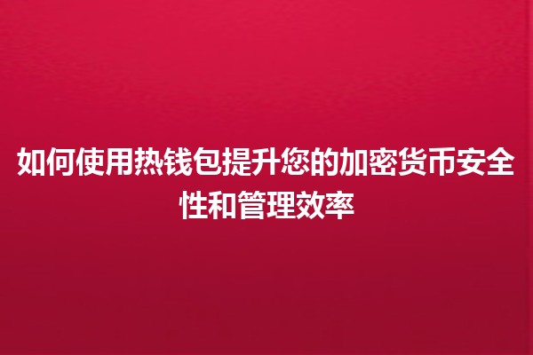 🔥 如何使用热钱包提升您的加密货币安全性和管理效率 💰