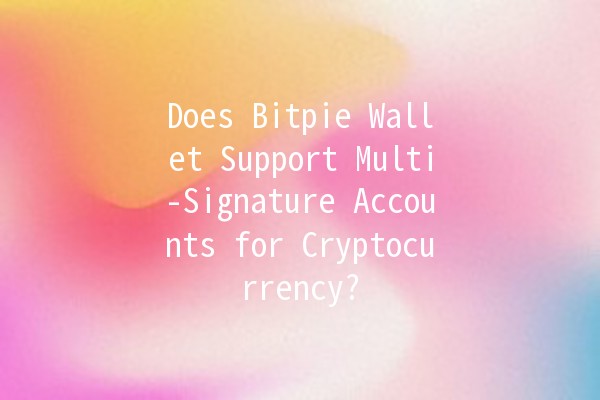 Does Bitpie Wallet Support Multi-Signature Accounts for Cryptocurrency? 🔐💰