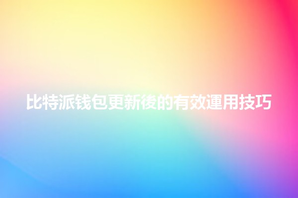 比特派钱包更新後的有效運用技巧💰📱