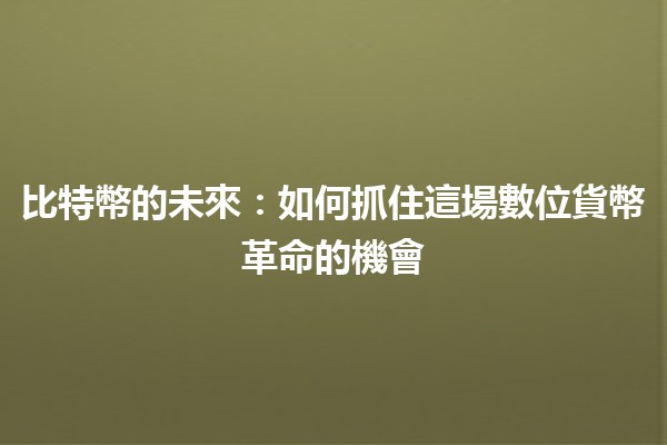 比特幣的未來：如何抓住這場數位貨幣革命的機會 🚀💰