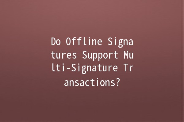 Do Offline Signatures Support Multi-Signature Transactions? 🤔🔐