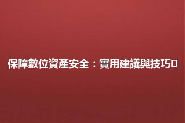 保障數位資產安全：實用建議與技巧🛡️🔒