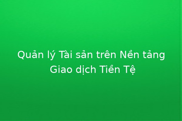 Quản lý Tài sản trên Nền tảng Giao dịch Tiền Tệ 💹💰 Quản lý Tài sản trên Nền tảng Giao dịch Tiền Tệ 💹💰