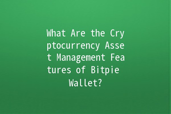 What Are the Cryptocurrency Asset Management Features of Bitpie Wallet? 💼💰 What Are the Cryptocurrency Asset Management Features of Bitpie Wallet? 💼💰