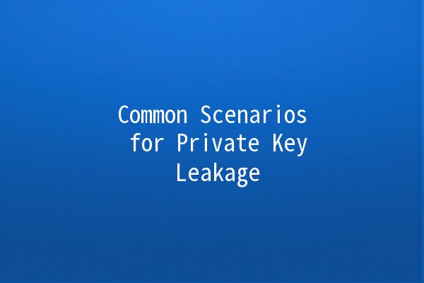 Common Scenarios for Private Key Leakage 🔐🚨 Common Scenarios for Private Key Leakage 🔐🚨