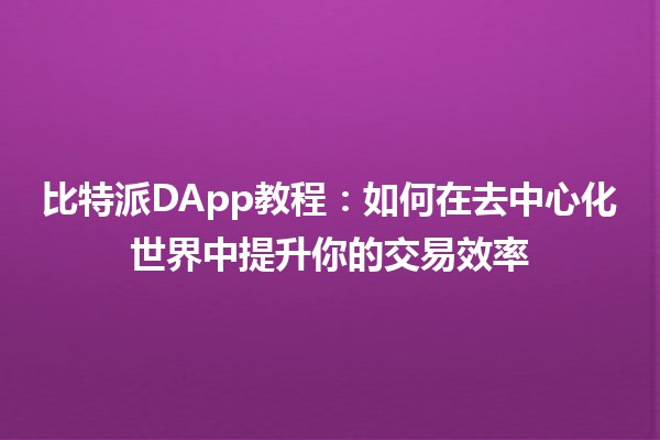 比特派DApp教程:如何在去中心化世界中提升你的交易效率 🚀💻 比特派DApp教程:如何在去中心化世界中提升你的交易效率 🚀💻
