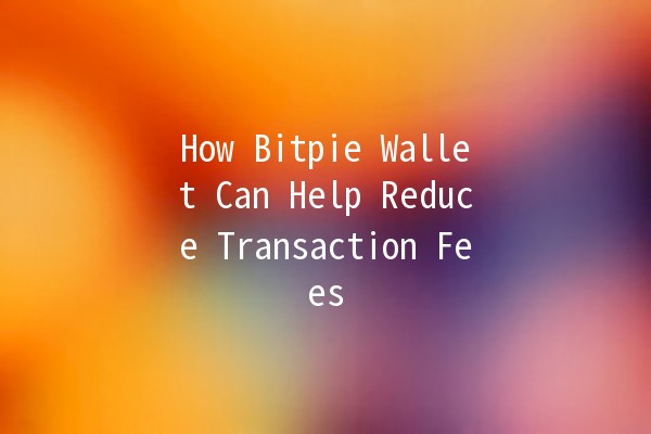 How Bitpie Wallet Can Help Reduce Transaction Fees 💰🚀 How Bitpie Wallet Can Help Reduce Transaction Fees 💰🚀