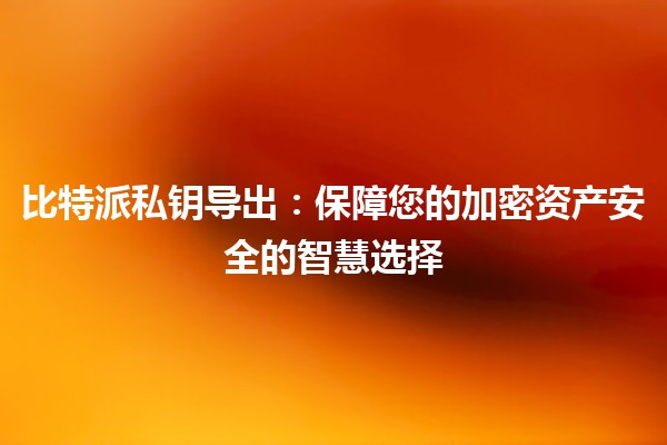 比特派私钥导出:保障您的加密资产安全的智慧选择🔐✨ 比特派私钥导出:保障您的加密资产安全的智慧选择🔐✨