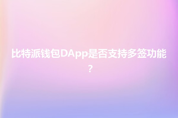 比特派钱包DApp是否支持多签功能？🔐