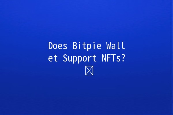 Does Bitpie Wallet Support NFTs? 🖼️✨