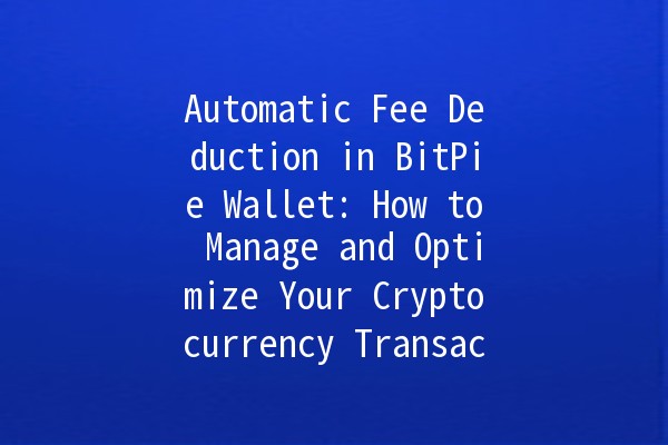 Automatic Fee Deduction in BitPie Wallet: How to Manage and Optimize Your Cryptocurrency Transactions 💰📱 Automatic Fee Deduction in BitPie Wallet: How to Manage and Optimize Your Cryptocurrency Transactions 💰📱