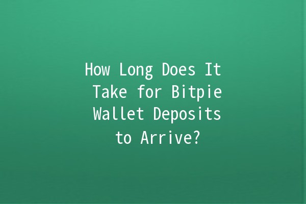 How Long Does It Take for Bitpie Wallet Deposits to Arrive? ⏳💰 How Long Does It Take for Bitpie Wallet Deposits to Arrive? ⏳💰