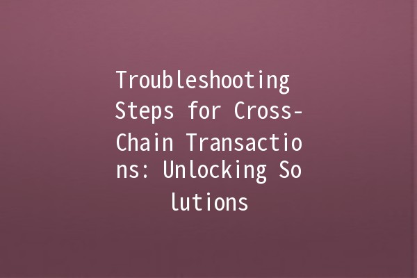 Troubleshooting Steps for Cross-Chain Transactions: Unlocking Solutions 🔑🔄 Troubleshooting Steps for Cross-Chain Transactions: Unlocking Solutions 🔑🔄