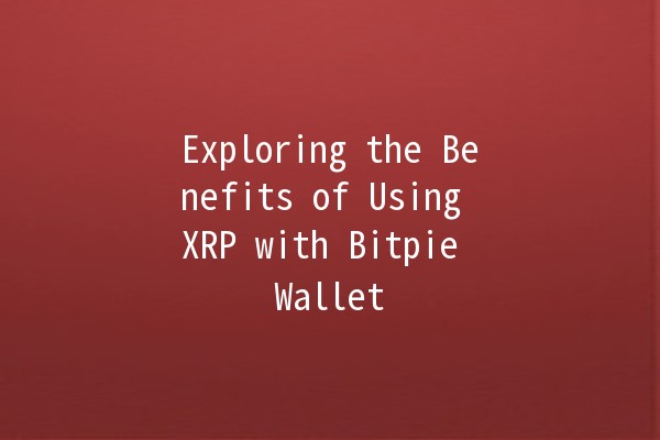 Exploring the Benefits of Using XRP with Bitpie Wallet 🪙✨ Exploring the Benefits of Using XRP with Bitpie Wallet 🪙✨