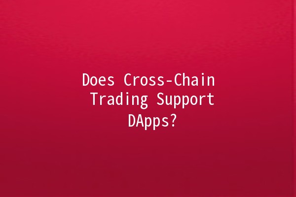 Does Cross-Chain Trading Support DApps? 🌐🔗 Does Cross-Chain Trading Support DApps? 🌐🔗