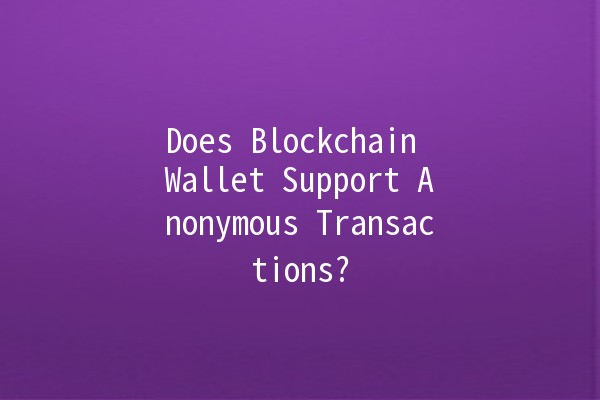 Does Blockchain Wallet Support Anonymous Transactions? 💼🔒 Does Blockchain Wallet Support Anonymous Transactions? 💼🔒