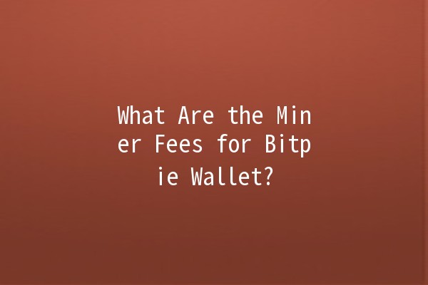 What Are the Miner Fees for Bitpie Wallet? 💰🔍 What Are the Miner Fees for Bitpie Wallet? 💰🔍