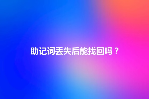助记词丢失后能找回吗?🧐🔑 助记词丢失后能找回吗?🧐🔑