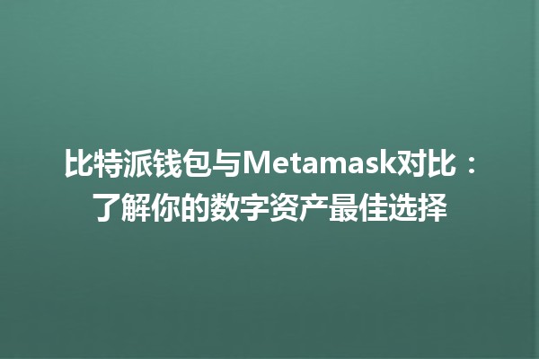 比特派钱包与Metamask对比：了解你的数字资产最佳选择 💰🔗