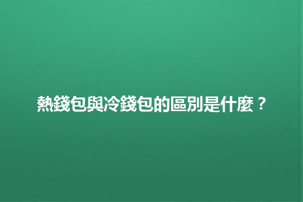 🔥熱錢包與冷錢包的區別是什麼？💻