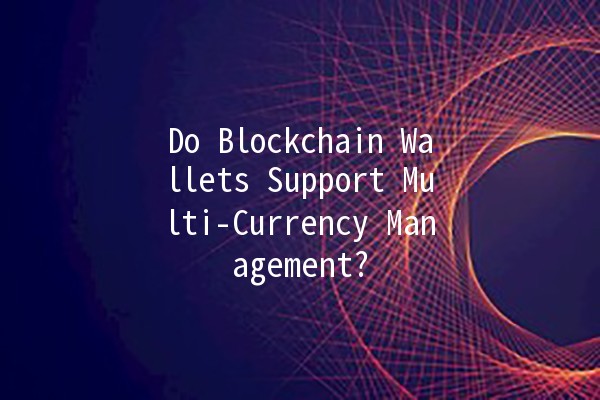 Do Blockchain Wallets Support Multi-Currency Management? 💰🌐