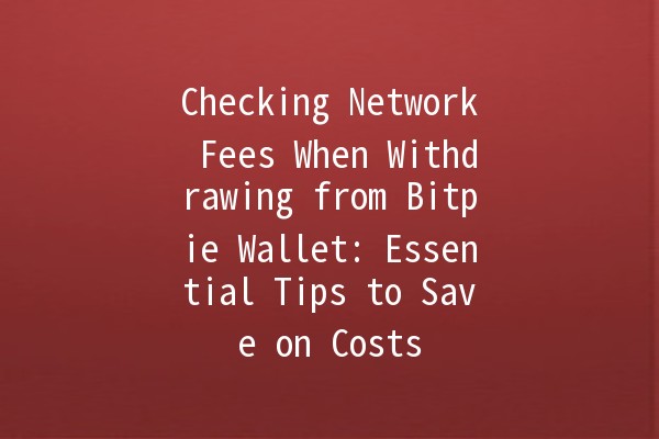 Checking Network Fees When Withdrawing from Bitpie Wallet: Essential Tips to Save on Costs 💰🔍