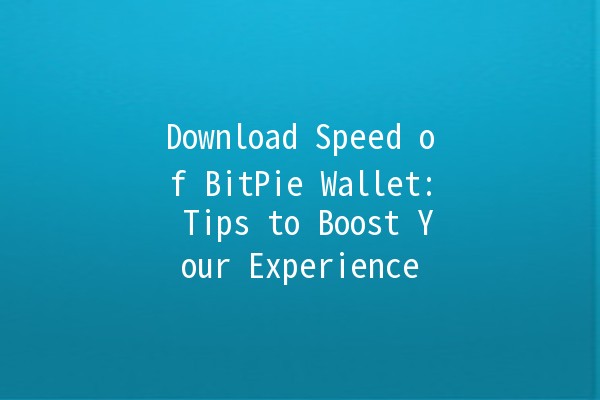 Download Speed of BitPie Wallet: Tips to Boost Your Experience 🚀💰