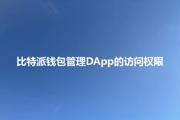 比特派钱包管理DApp的访问权限💼🔐