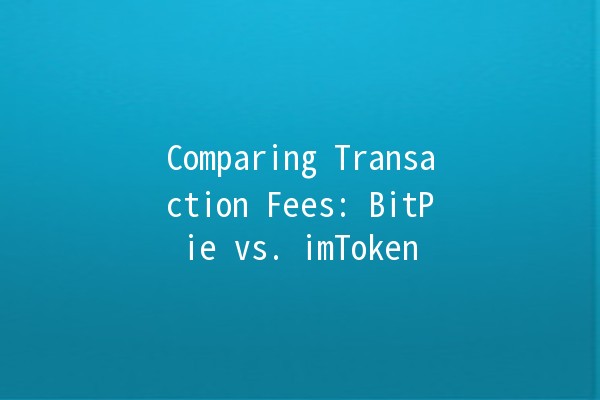 Comparing Transaction Fees: BitPie vs. imToken 💰💻 Comparing Transaction Fees: BitPie vs. imToken 💰💻