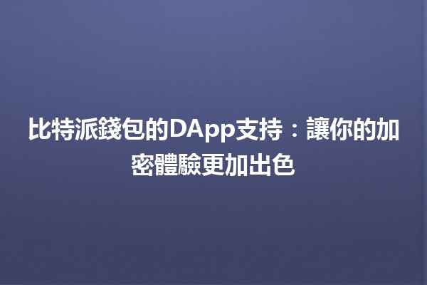 比特派錢包的DApp支持:讓你的加密體驗更加出色 🚀💰 比特派錢包的DApp支持:讓你的加密體驗更加出色 🚀💰