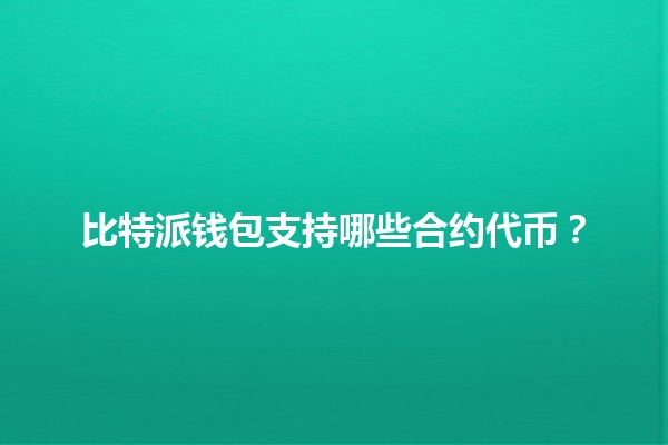比特派钱包支持哪些合约代币？🔑💰