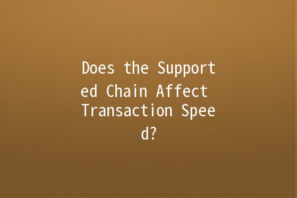 Does the Supported Chain Affect Transaction Speed? 🚀🔗 Does the Supported Chain Affect Transaction Speed? 🚀🔗