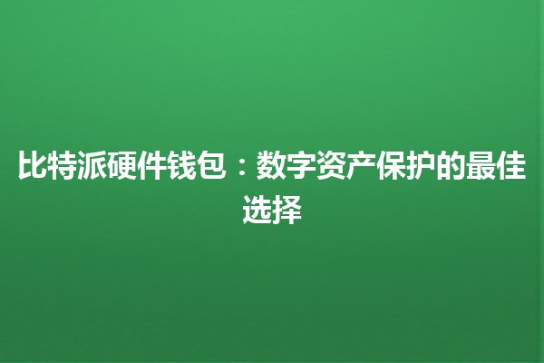 比特派硬件钱包:数字资产保护的最佳选择 🔒💰 比特派硬件钱包:数字资产保护的最佳选择 🔒💰