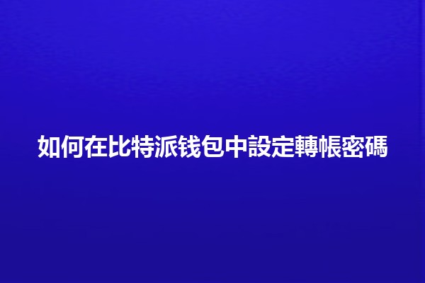 如何在比特派钱包中設定轉帳密碼 🔒💰 如何在比特派钱包中設定轉帳密碼 🔒💰