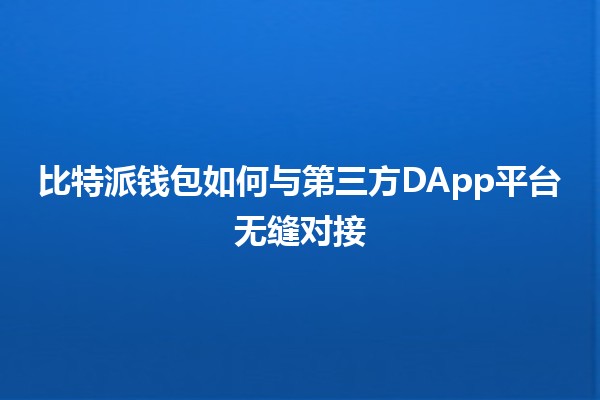比特派钱包如何与第三方DApp平台无缝对接 💼🔗 比特派钱包如何与第三方DApp平台无缝对接 💼🔗