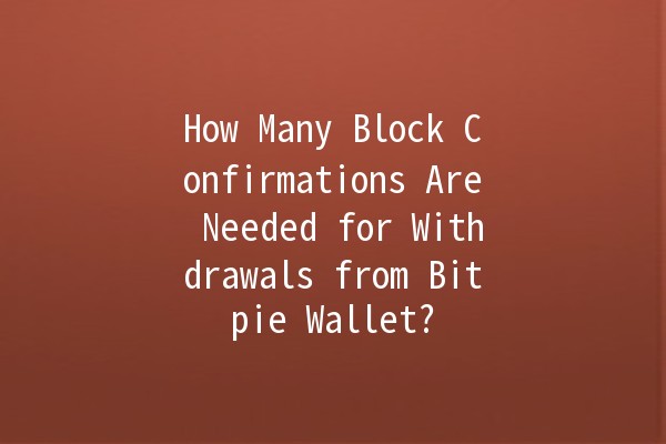 How Many Block Confirmations Are Needed for Withdrawals from Bitpie Wallet? 💰🔒 How Many Block Confirmations Are Needed for Withdrawals from Bitpie Wallet? 💰🔒