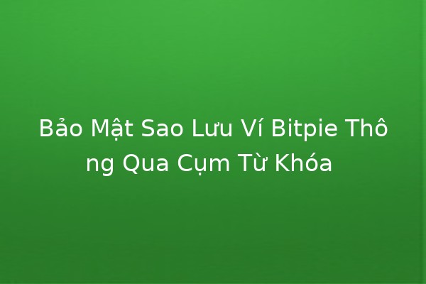 Bảo Mật Sao Lưu Ví Bitpie Thông Qua Cụm Từ Khóa 🛡️🔑 Bảo Mật Sao Lưu Ví Bitpie Thông Qua Cụm Từ Khóa 🛡️🔑