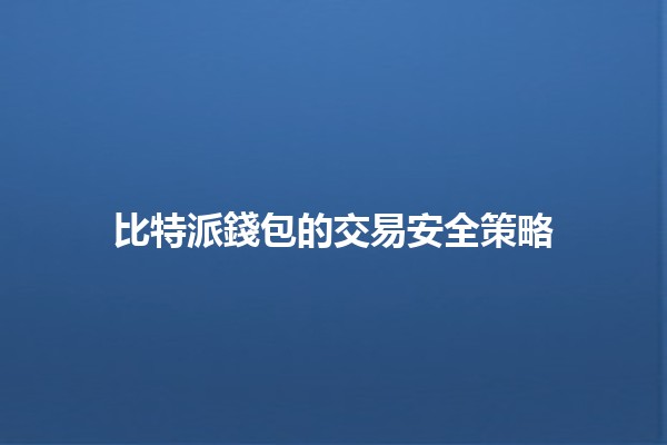 比特派錢包的交易安全策略🔒💼 比特派錢包的交易安全策略🔒💼