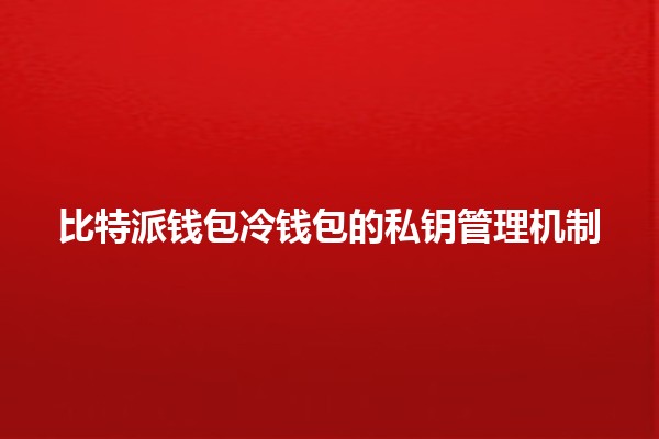 比特派钱包冷钱包的私钥管理机制 🔒💰