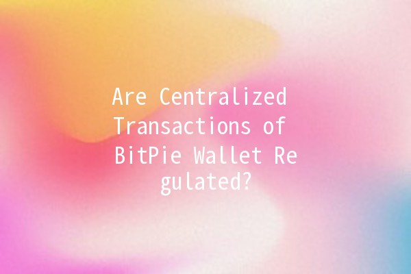 Are Centralized Transactions of BitPie Wallet Regulated? 🤔💰 Are Centralized Transactions of BitPie Wallet Regulated? 🤔💰